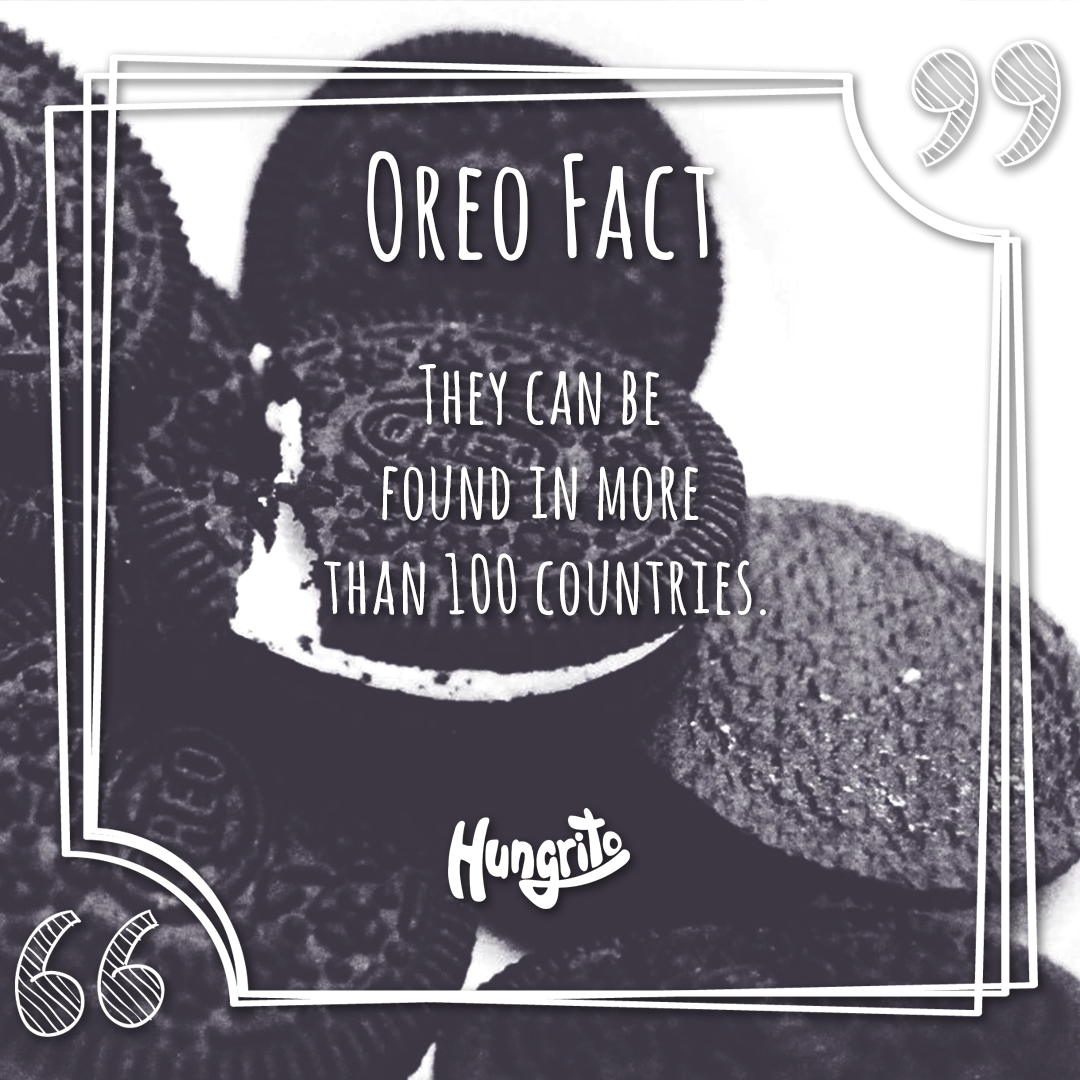 They can be found in more than 100 countries. Oreo Fact